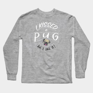 I Kissed a Pug and I Liked It design Long Sleeve T-Shirt